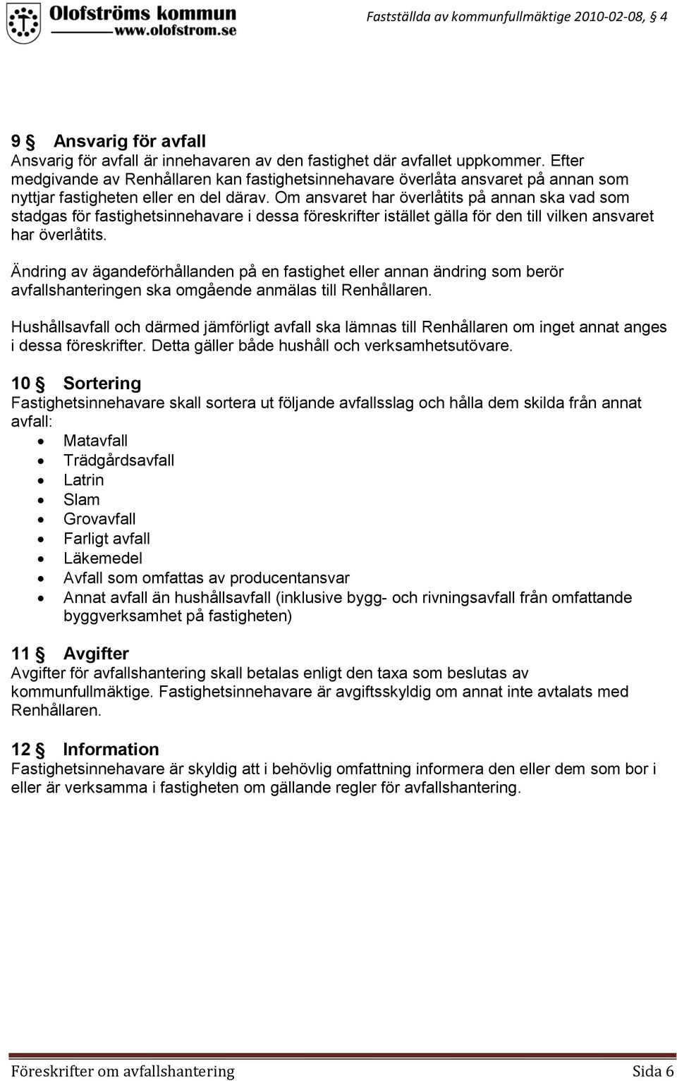 Om ansvaret har överlåtits på annan ska vad som stadgas för fastighetsinnehavare i dessa föreskrifter istället gälla för den till vilken ansvaret har överlåtits.