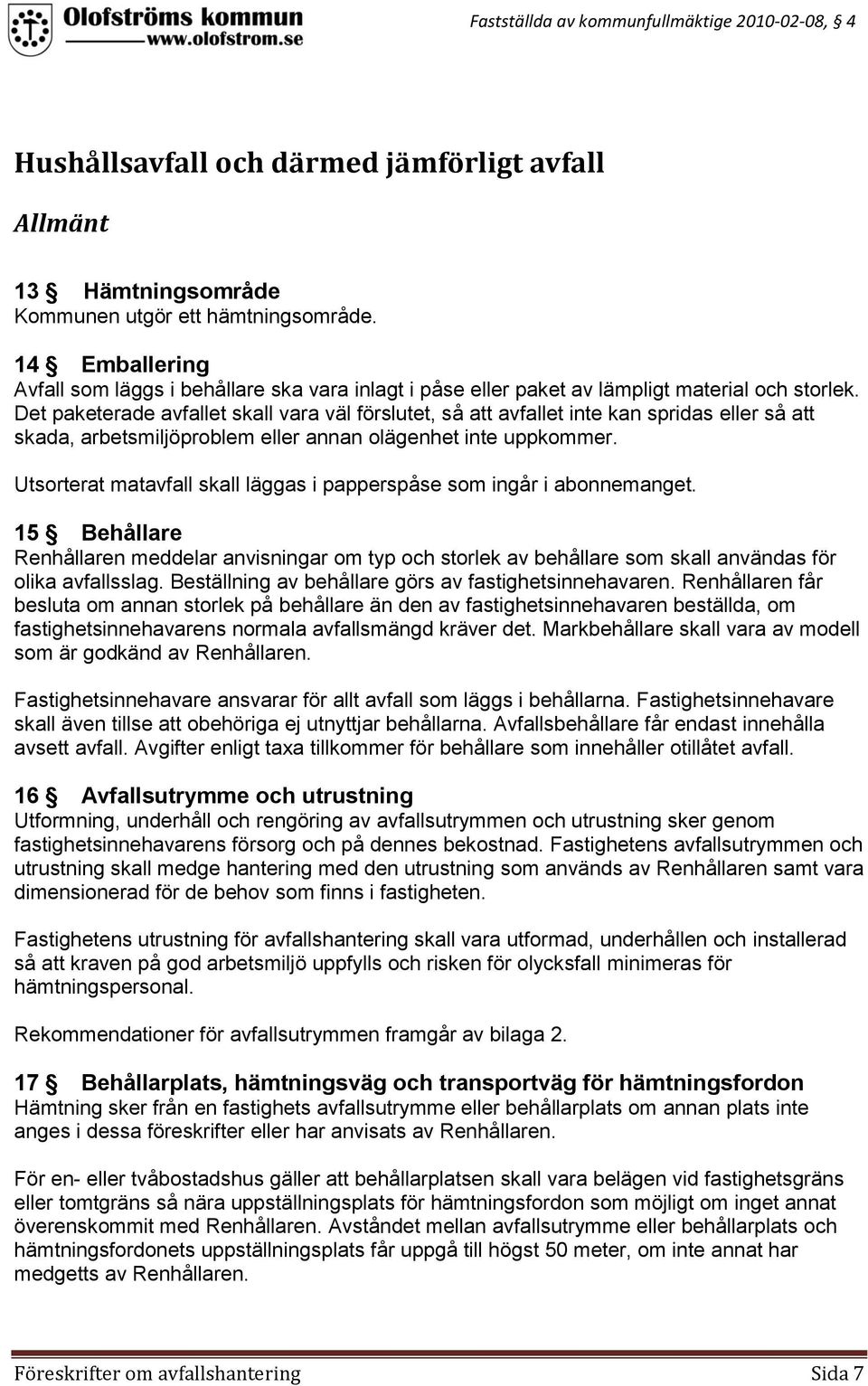 Det paketerade avfallet skall vara väl förslutet, så att avfallet inte kan spridas eller så att skada, arbetsmiljöproblem eller annan olägenhet inte uppkommer.