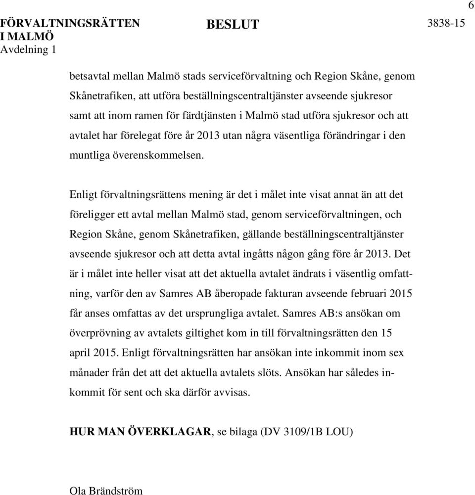 Enligt förvaltningsrättens mening är det i målet inte visat annat än att det föreligger ett avtal mellan Malmö stad, genom serviceförvaltningen, och Region Skåne, genom Skånetrafiken, gällande