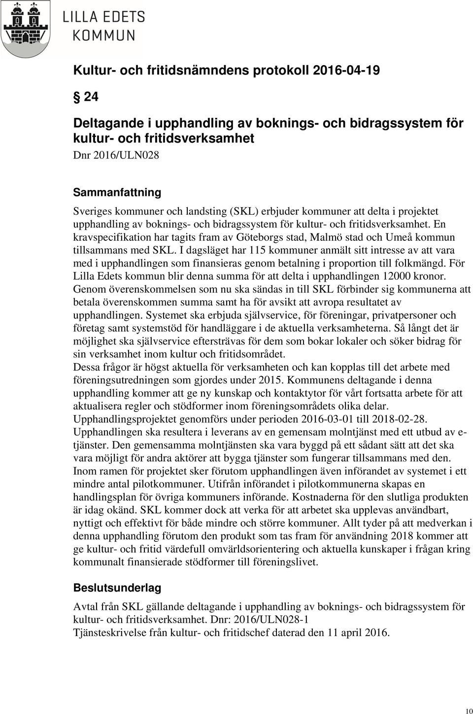 I dagsläget har 115 kommuner anmält sitt intresse av att vara med i upphandlingen som finansieras genom betalning i proportion till folkmängd.