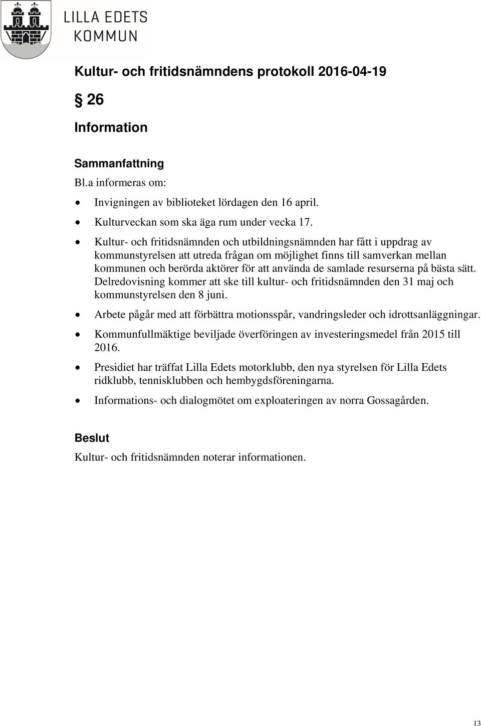 samlade resurserna på bästa sätt. Delredovisning kommer att ske till kultur- och fritidsnämnden den 31 maj och kommunstyrelsen den 8 juni.