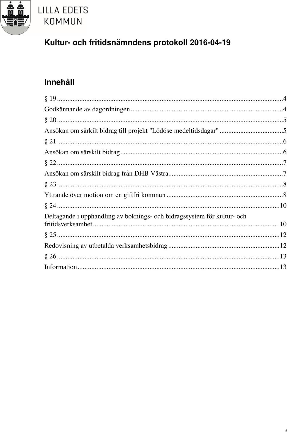 .. 7 Ansökan om särskilt bidrag från DHB Västra... 7 23... 8 Yttrande över motion om en giftfri kommun... 8 24.