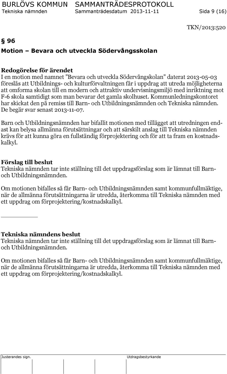 skola samtidigt som man bevarar det gamla skolhuset. Kommunledningskontoret har skickat den på remiss till Barn- och Utbildningsnämnden och Tekniska nämnden. De begär svar senast 2013-11-07.