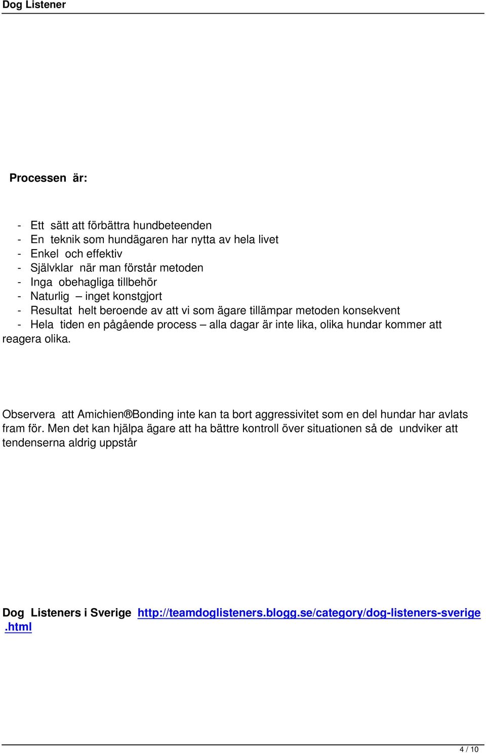 lika, olika hundar kommer att reagera olika. Observera att Amichien Bonding inte kan ta bort aggressivitet som en del hundar har avlats fram för.