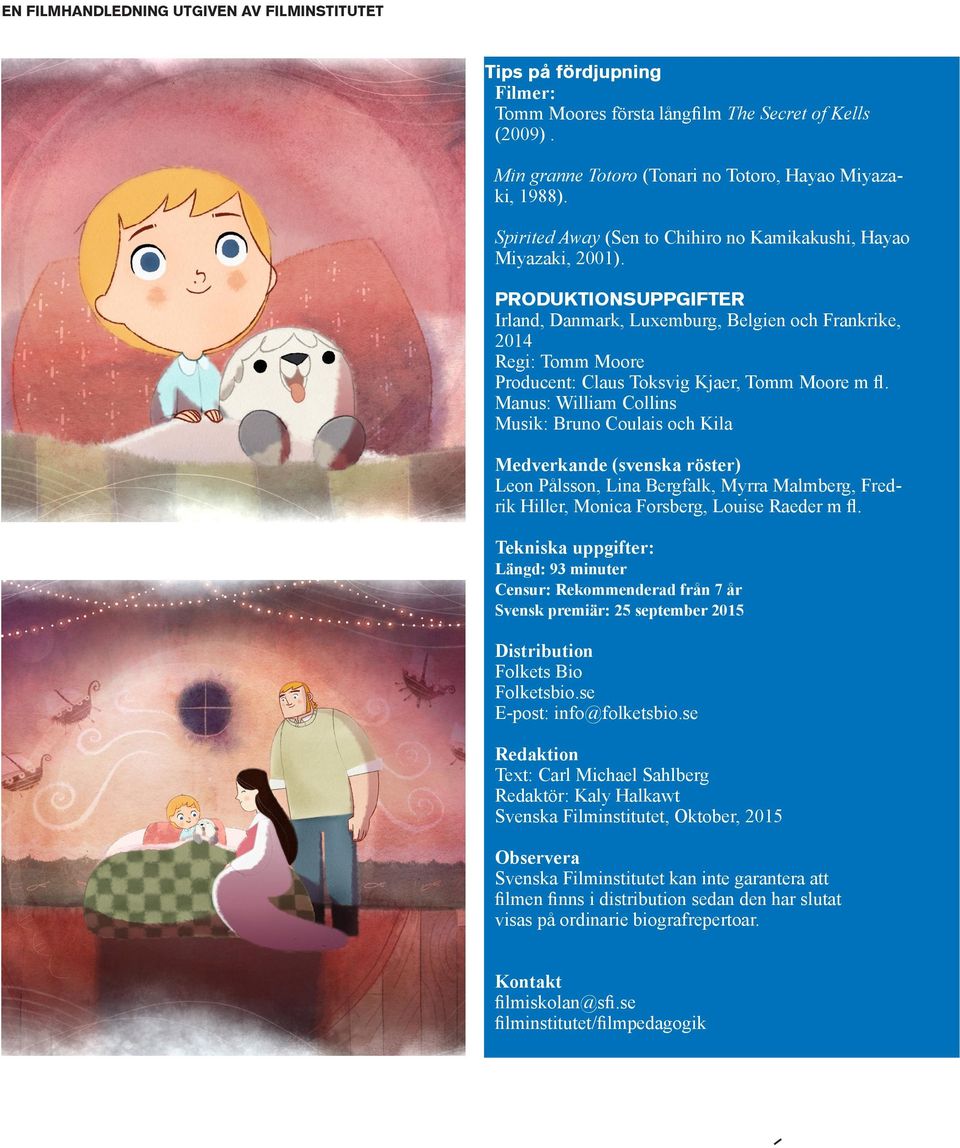 PRODUKTIONSUPPGIFTER Irland, Danmark, Luxemburg, Belgien och Frankrike, 2014 Regi: Tomm Moore Producent: Claus Toksvig Kjaer, Tomm Moore m fl.