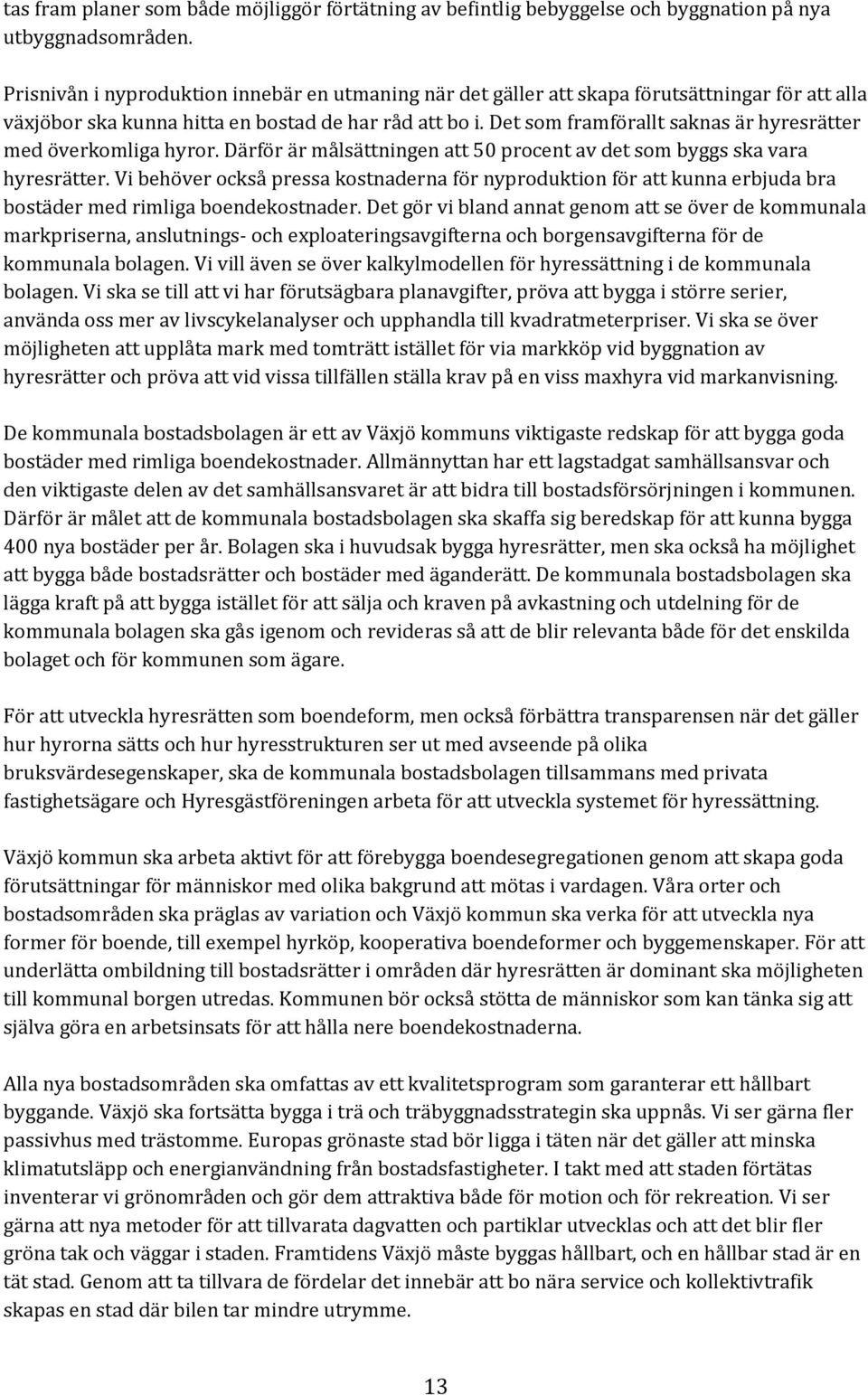 Det som framförallt saknas är hyresrätter med överkomliga hyror. Därför är målsättningen att 50 procent av det som byggs ska vara hyresrätter.