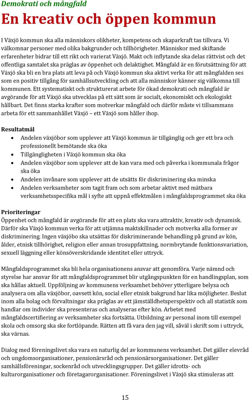 Mångfald är en förutsättning för att Växjö ska bli en bra plats att leva på och Växjö kommun ska aktivt verka för att mångfalden ses som en positiv tillgång för samhällsutveckling och att alla