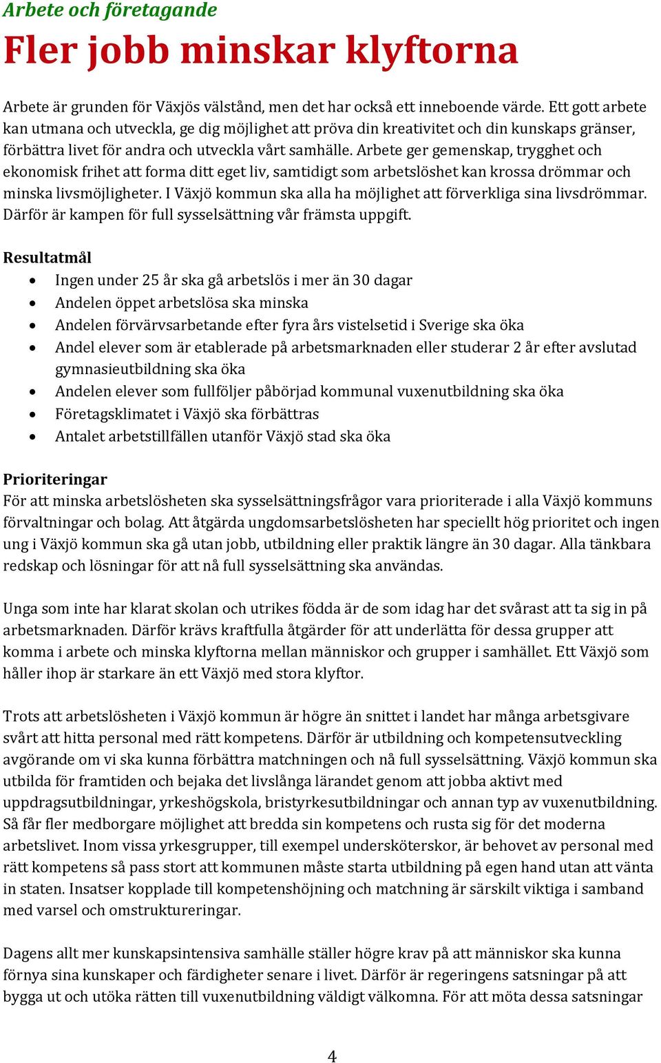 Arbete ger gemenskap, trygghet och ekonomisk frihet att forma ditt eget liv, samtidigt som arbetslöshet kan krossa drömmar och minska livsmöjligheter.