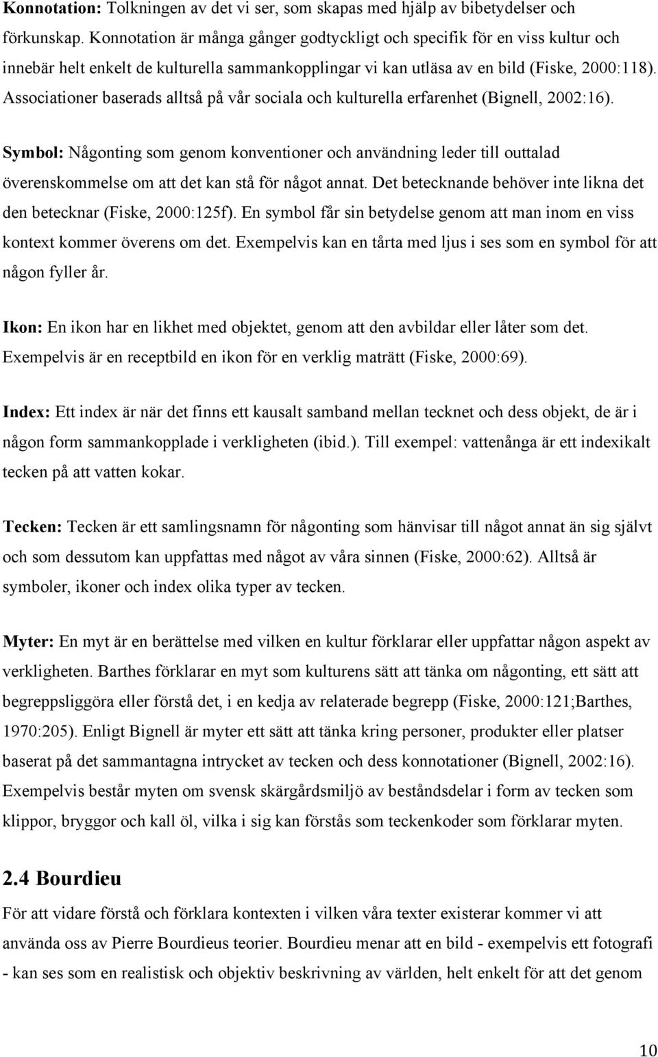 Associationer baserads alltså på vår sociala och kulturella erfarenhet (Bignell, 2002:16).