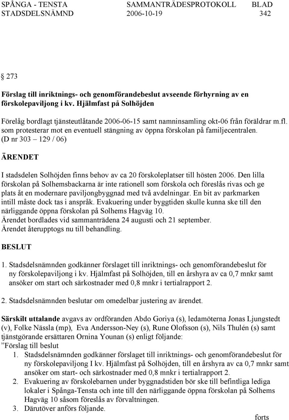(D nr 303 129 / 06) I stadsdelen Solhöjden finns behov av ca 20 förskoleplatser till hösten 2006.