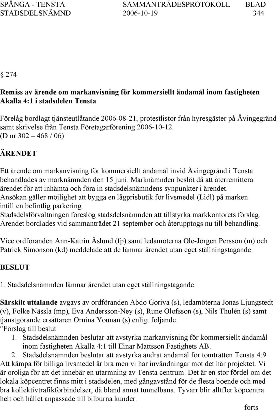 (D nr 302 468 / 06) Ett ärende om markanvisning för kommersiellt ändamål invid Åvingegränd i Tensta behandlades av marknämnden den 15 juni.