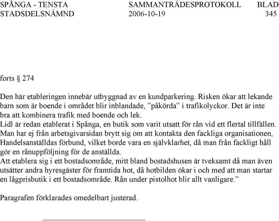 Man har ej från arbetsgivarsidan brytt sig om att kontakta den fackliga organisationen, Handelsanställdas förbund, vilket borde vara en självklarhet, då man från fackligt håll gör en rånuppföljning