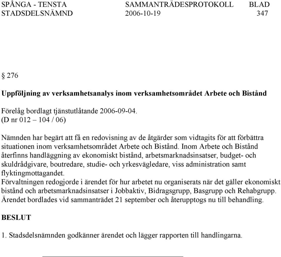 Inom Arbete och Bistånd återfinns handläggning av ekonomiskt bistånd, arbetsmarknadsinsatser, budget- och skuldrådgivare, boutredare, studie- och yrkesvägledare, viss administration samt