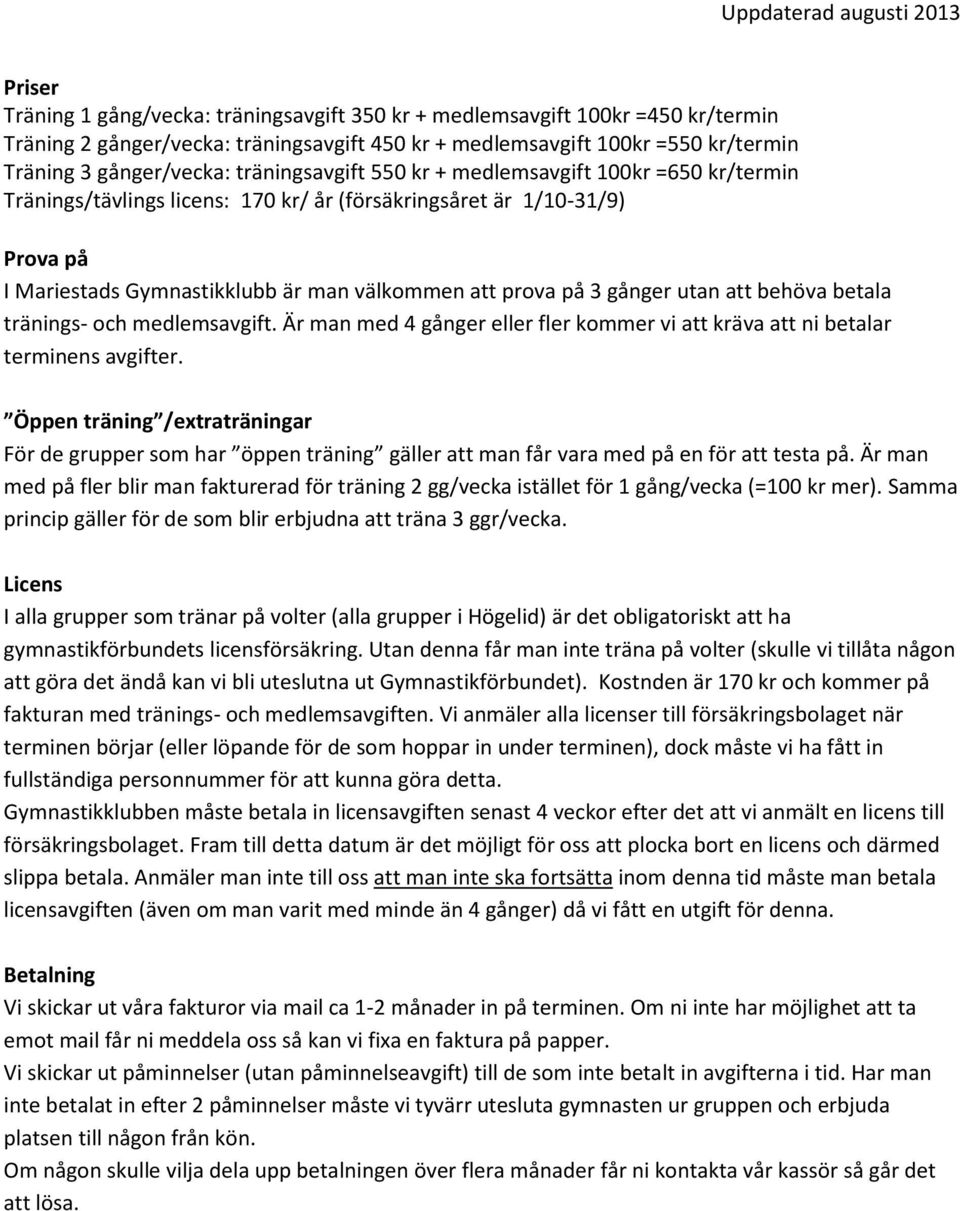 gånger utan att behöva betala tränings- och medlemsavgift. Är man med 4 gånger eller fler kommer vi att kräva att ni betalar terminens avgifter.