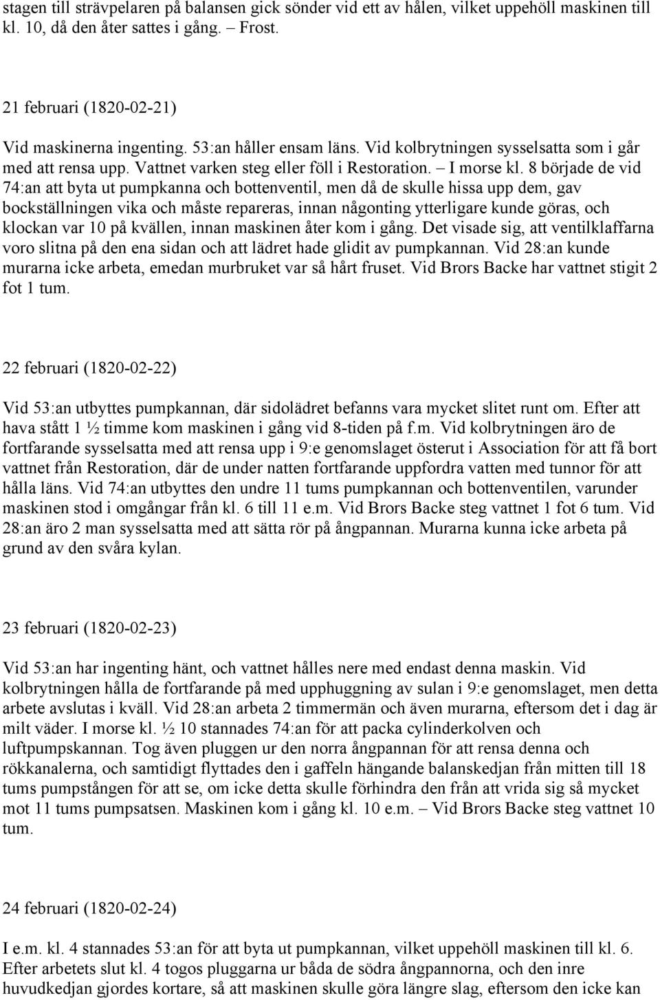 8 började de vid 74:an att byta ut pumpkanna och bottenventil, men då de skulle hissa upp dem, gav bockställningen vika och måste repareras, innan någonting ytterligare kunde göras, och klockan var