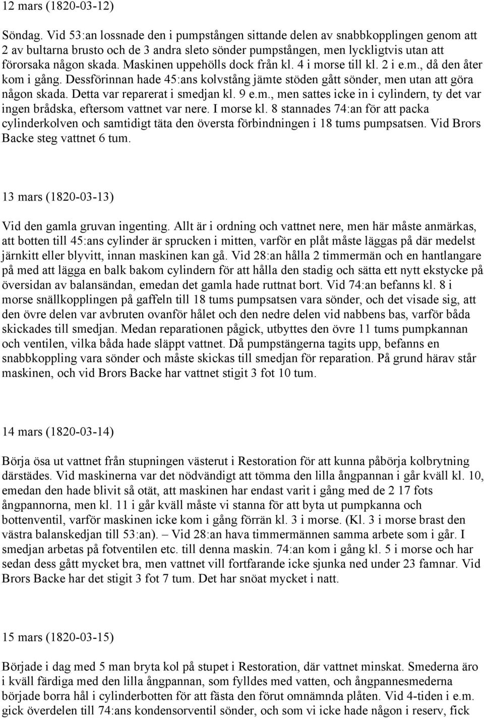 Maskinen uppehölls dock från kl. 4 i morse till kl. 2 i e.m., då den åter kom i gång. Dessförinnan hade 45:ans kolvstång jämte stöden gått sönder, men utan att göra någon skada.