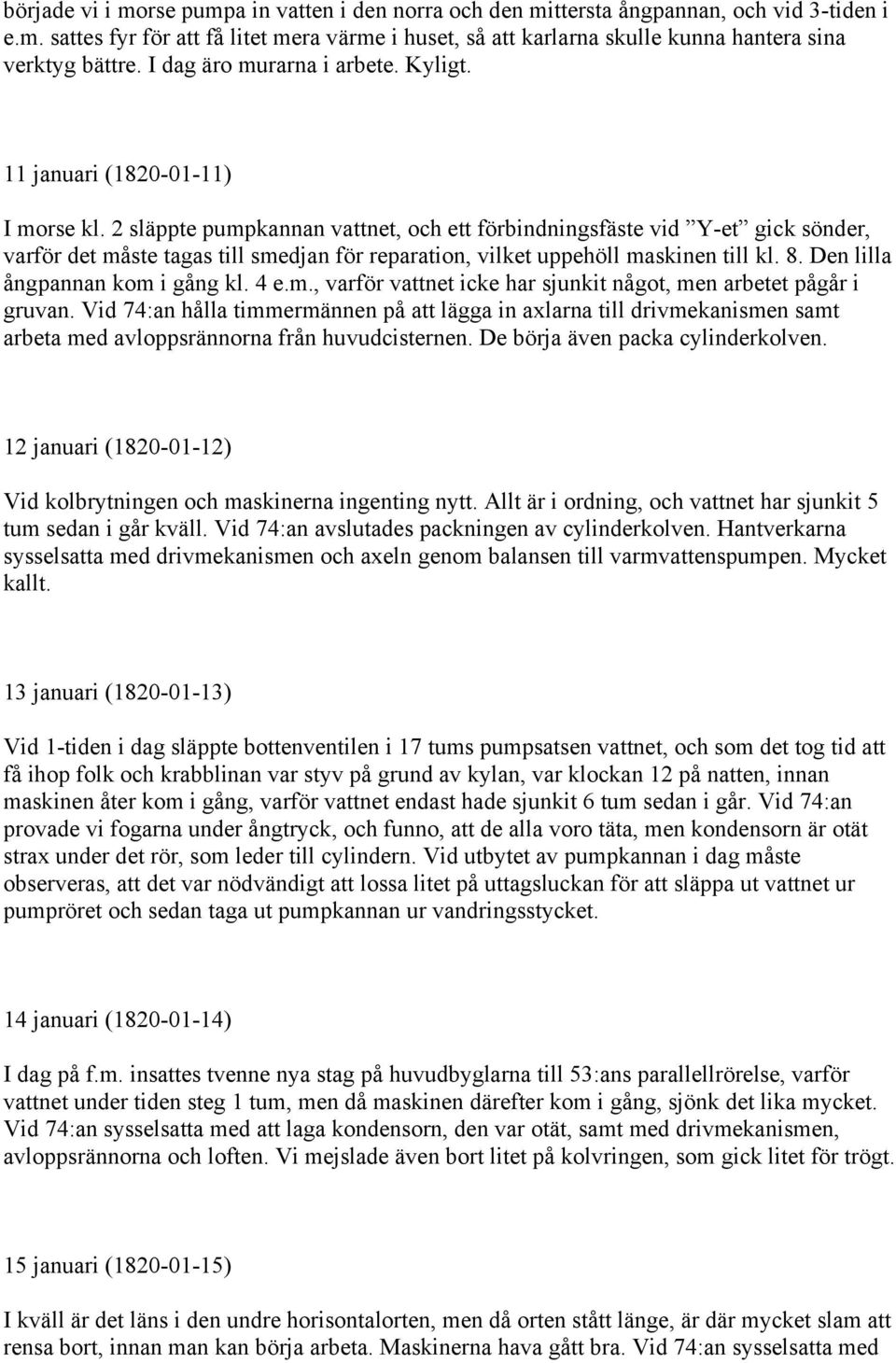 2 släppte pumpkannan vattnet, och ett förbindningsfäste vid Y-et gick sönder, varför det måste tagas till smedjan för reparation, vilket uppehöll maskinen till kl. 8.