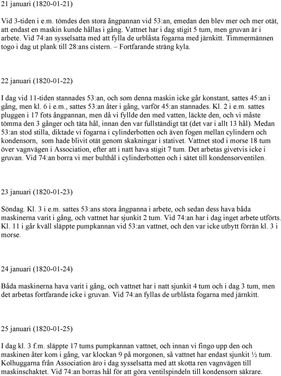 Fortfarande sträng kyla. 22 januari (1820-01-22) I dag vid 11-tiden stannades 53:an, och som denna maskin icke går konstant, sattes 45:an i gång, men kl. 6 i e.m., sattes 53:an åter i gång, varför 45:an stannades.