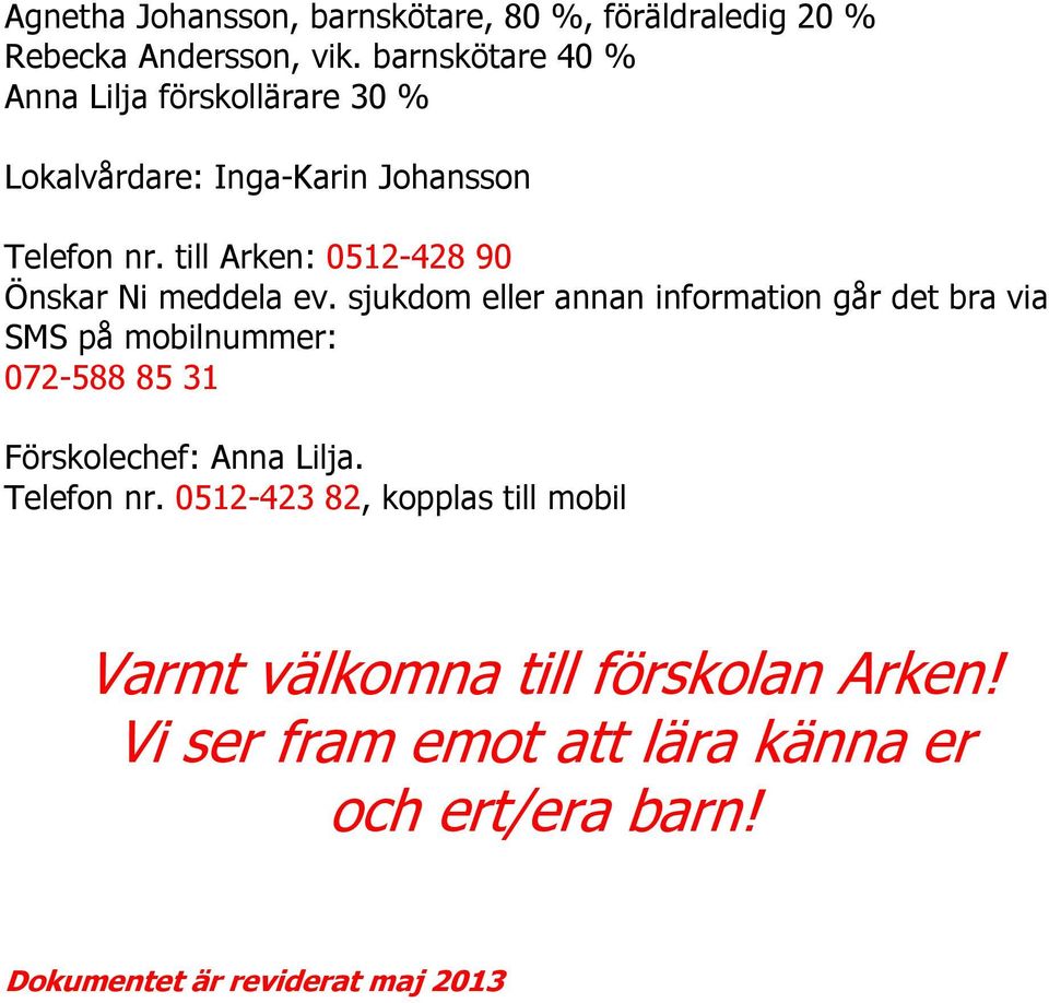 till Arken: 0512-428 90 Önskar Ni meddela ev.