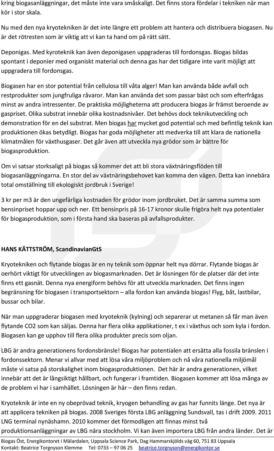 Med kyroteknik kan även deponigasen uppgraderas till fordonsgas.