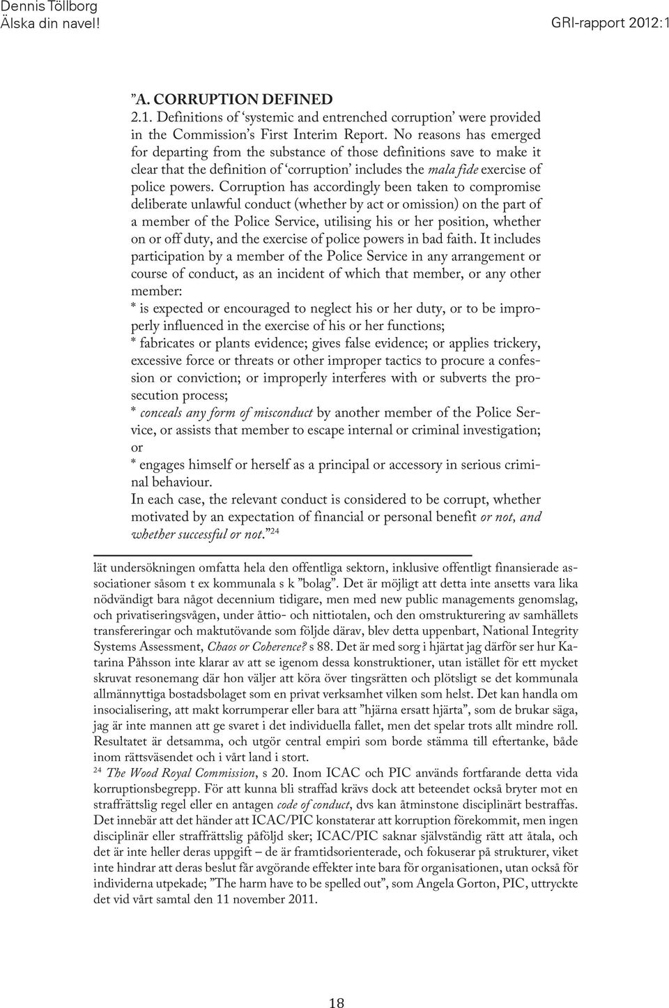 Corruption has accordingly been taken to compromise deliberate unlawful conduct (whether by act or omission) on the part of a member of the Police Service, utilising his or her position, whether on