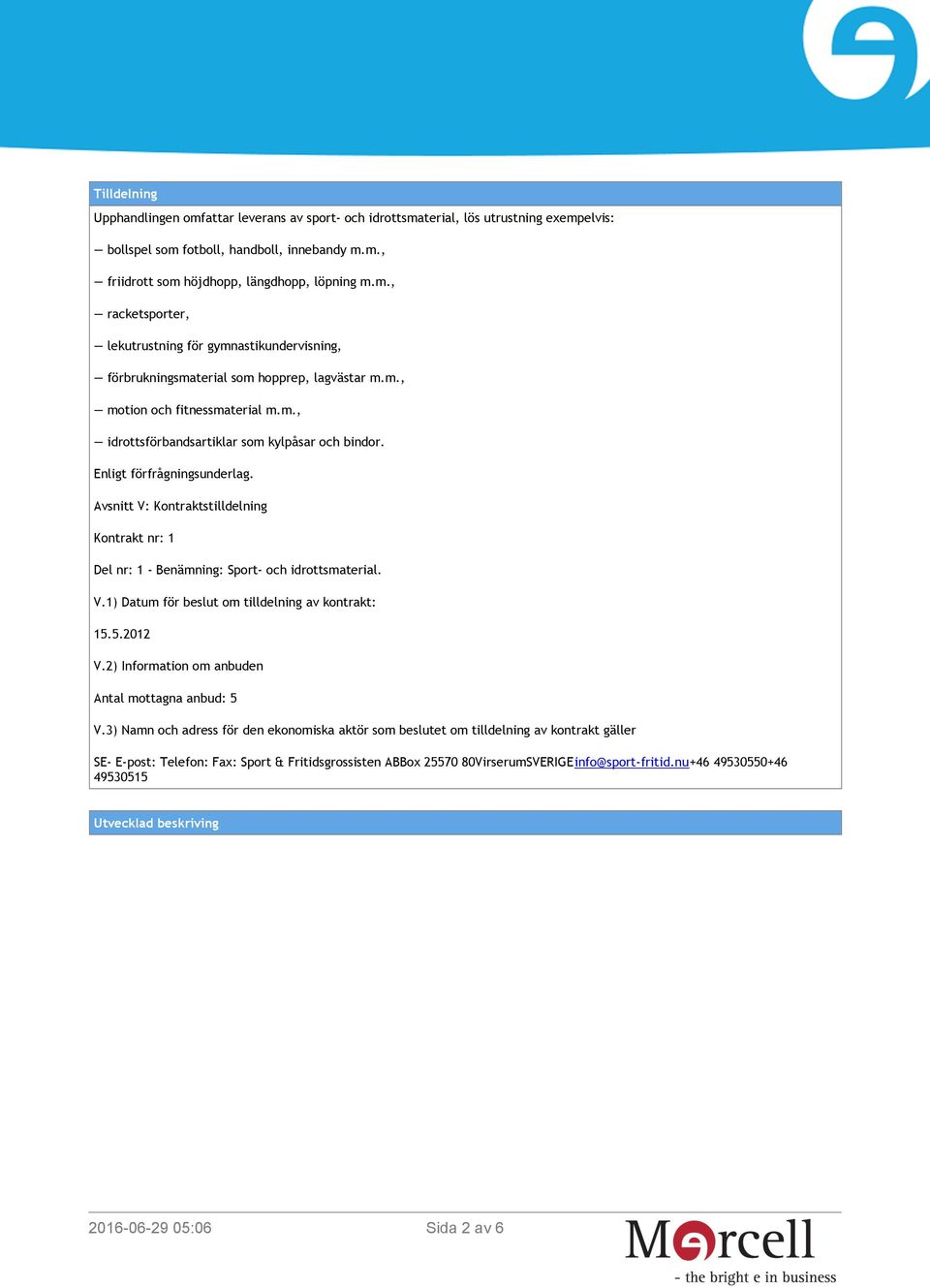 Avsnitt V: Kontraktstilldelning Kontrakt nr: 1 Del nr: 1 - Benämning: Sport- och idrottsmaterial. V.1) Datum för beslut om tilldelning av kontrakt: 15.5.2012 V.