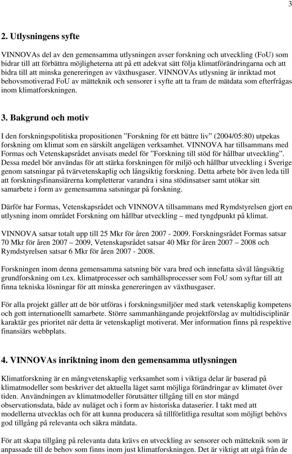 VINNOVAs utlysning är inriktad mot behovsmotiverad FoU av mätteknik och sensorer i syfte att ta fram de mätdata som efterfrågas inom klimatforskningen. 3.