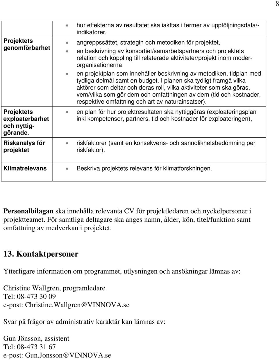 moderorganisationerna en projektplan som innehåller beskrivning av metodiken, tidplan med tydliga delmål samt en budget.