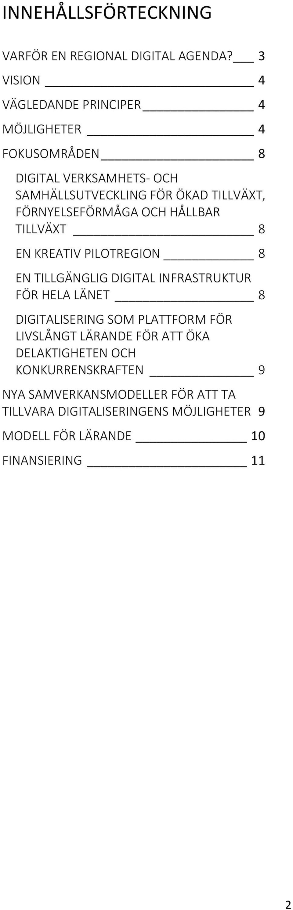 FÖRNYELSEFÖRMÅGA OCH HÅLLBAR TILLVÄXT 8 EN KREATIV PILOTREGION 8 EN TILLGÄNGLIG DIGITAL INFRASTRUKTUR FÖR HELA LÄNET 8