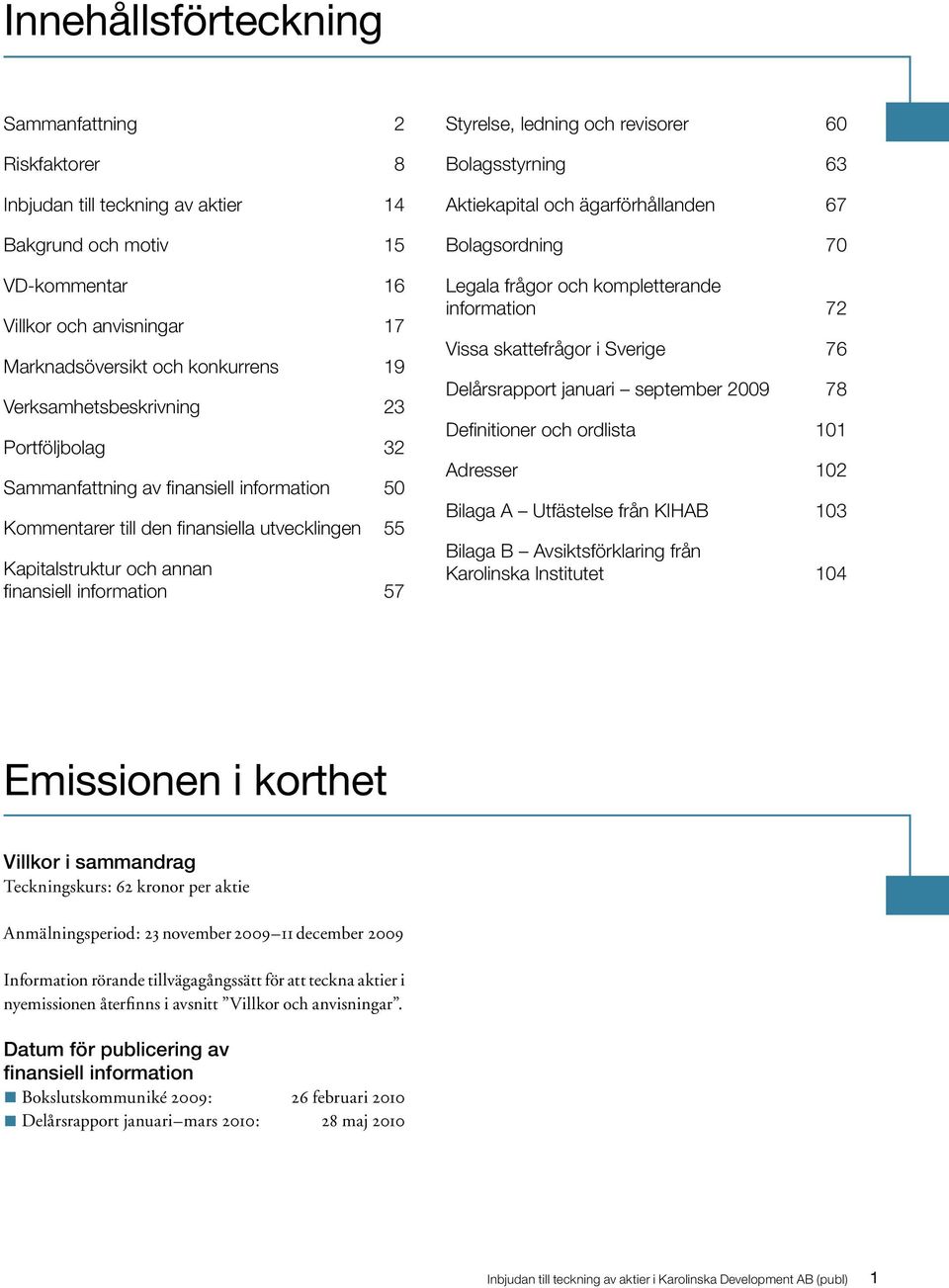 ledning och revisorer 60 Bolagsstyrning 63 Aktiekapital och ägarförhållanden 67 Bolagsordning 70 Legala frågor och kompletterande information 72 Vissa skattefrågor i Sverige 76 Delårsrapport januari