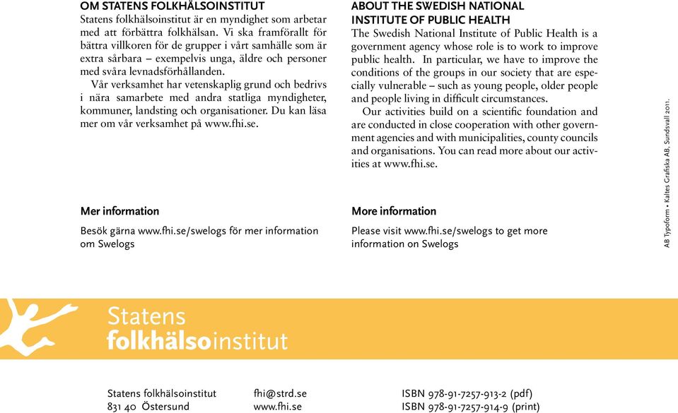 Vår verksamhet har vetenskaplig grund och bedrivs i nära samarbete med andra statliga myndigheter, kommuner, landsting och organisationer. Du kan läsa mer om vår verksamhet på www.fhi.se.