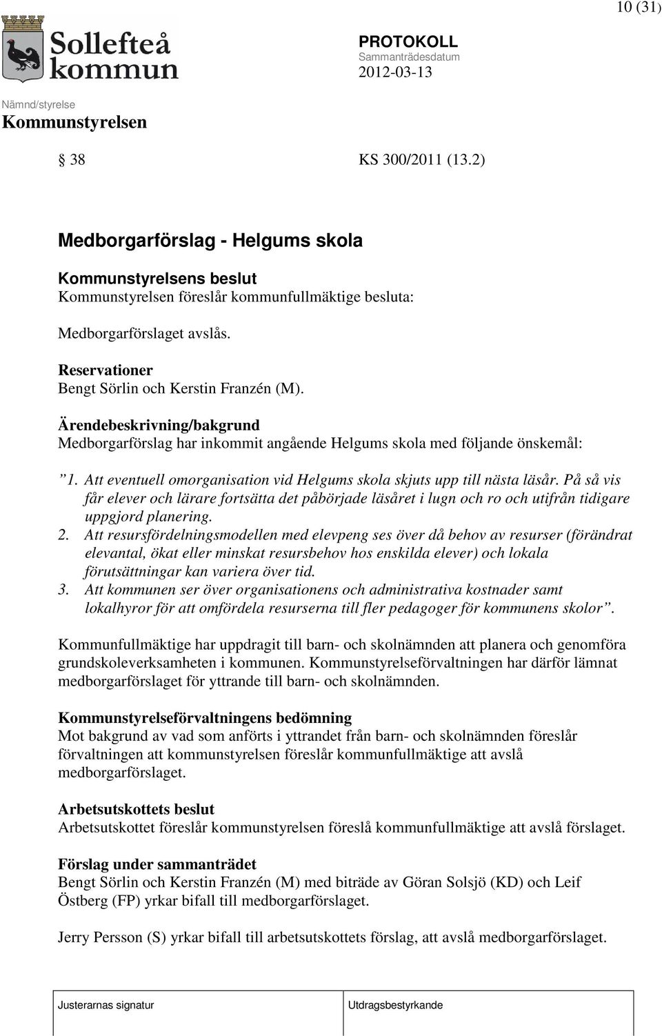 På så vis får elever och lärare fortsätta det påbörjade läsåret i lugn och ro och utifrån tidigare uppgjord planering. 2.