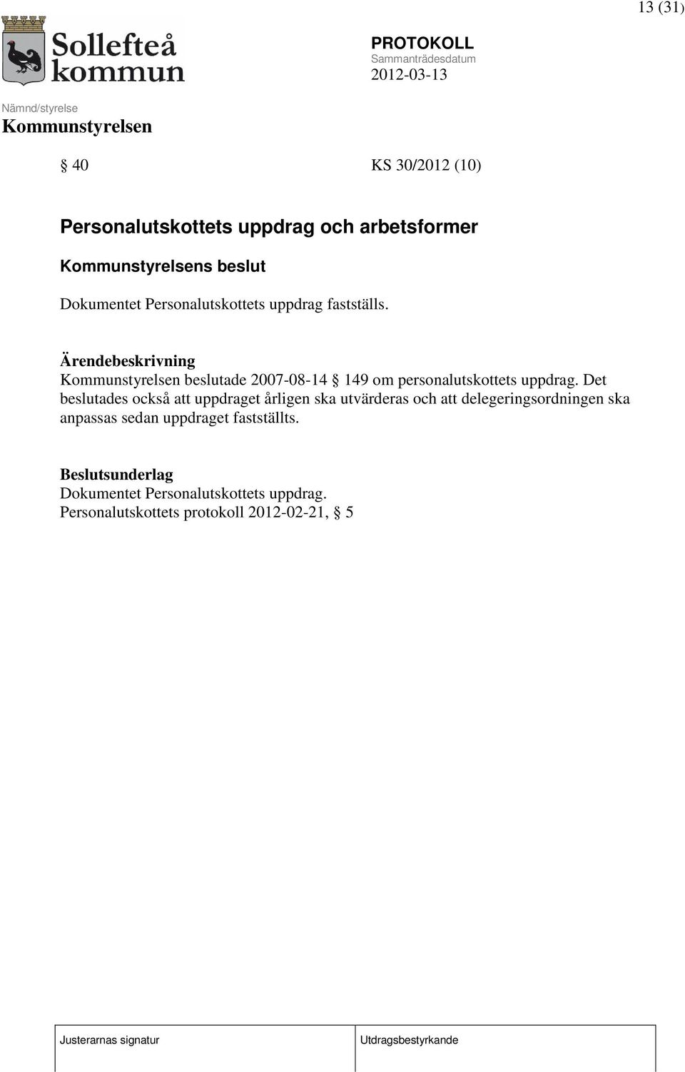 Ärendebeskrivning beslutade 2007-08-14 149 om personalutskottets uppdrag.