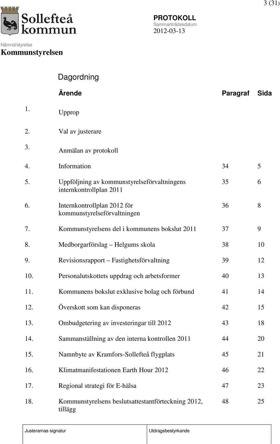 Personalutskottets uppdrag och arbetsformer 40 13 11. Kommunens bokslut exklusive bolag och förbund 41 14 12. Överskott som kan disponeras 42 15 13. Ombudgetering av investeringar till 2012 43 18 14.