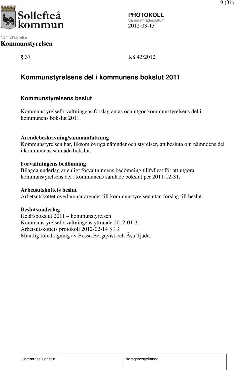 Förvaltningens bedömning Bilagda underlag är enligt förvaltningens bedömning tillfyllest för att utgöra kommunstyrelsens del i kommunens samlade bokslut per 2011-12-31.