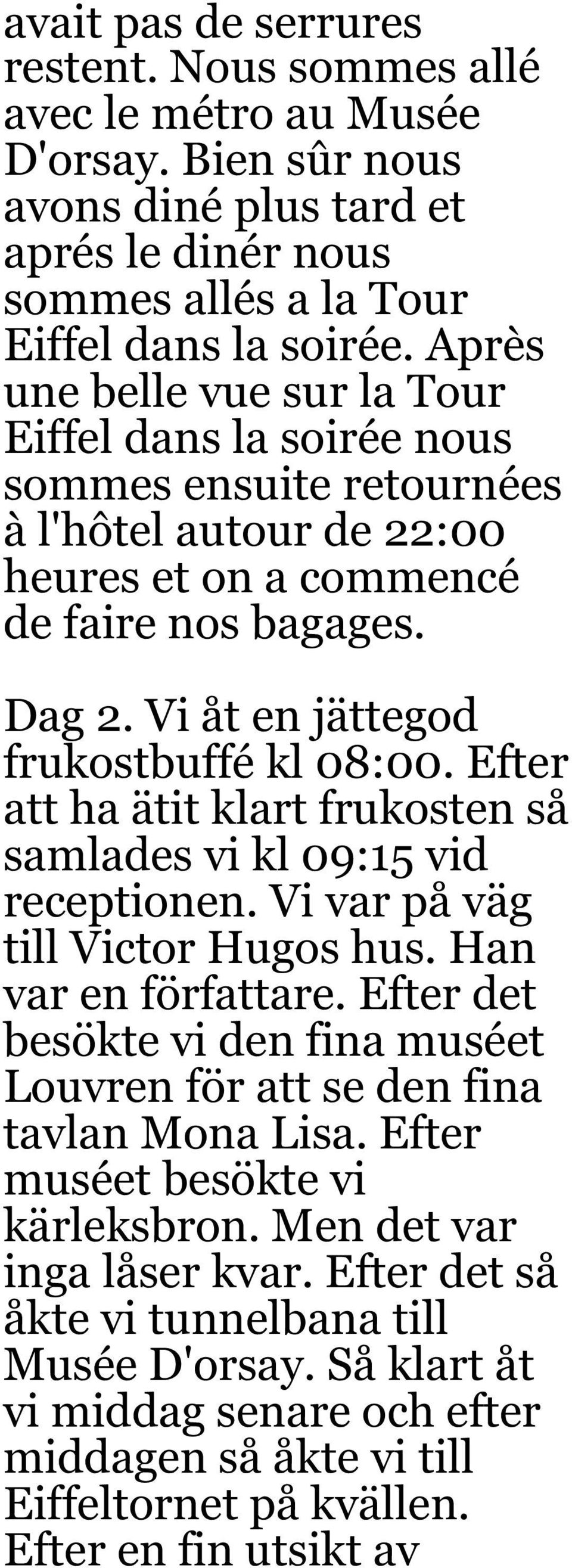 Vi åt en jättegod frukostbuffé kl 08:00. Efter att ha ätit klart frukosten så samlades vi kl 09:15 vid receptionen. Vi var på väg till Victor Hugos hus. Han var en författare.