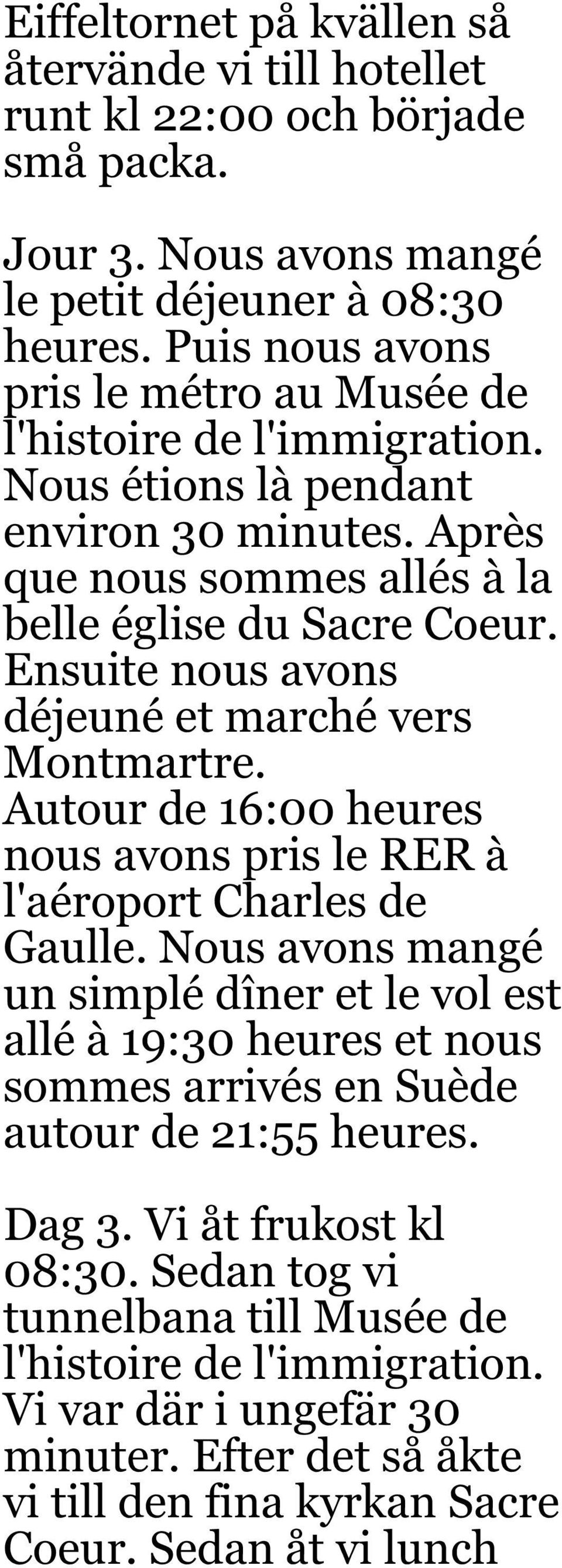 Ensuite nous avons déjeuné et marché vers Montmartre. Autour de 16:00 heures nous avons pris le RER à l'aéroport Charles de Gaulle.