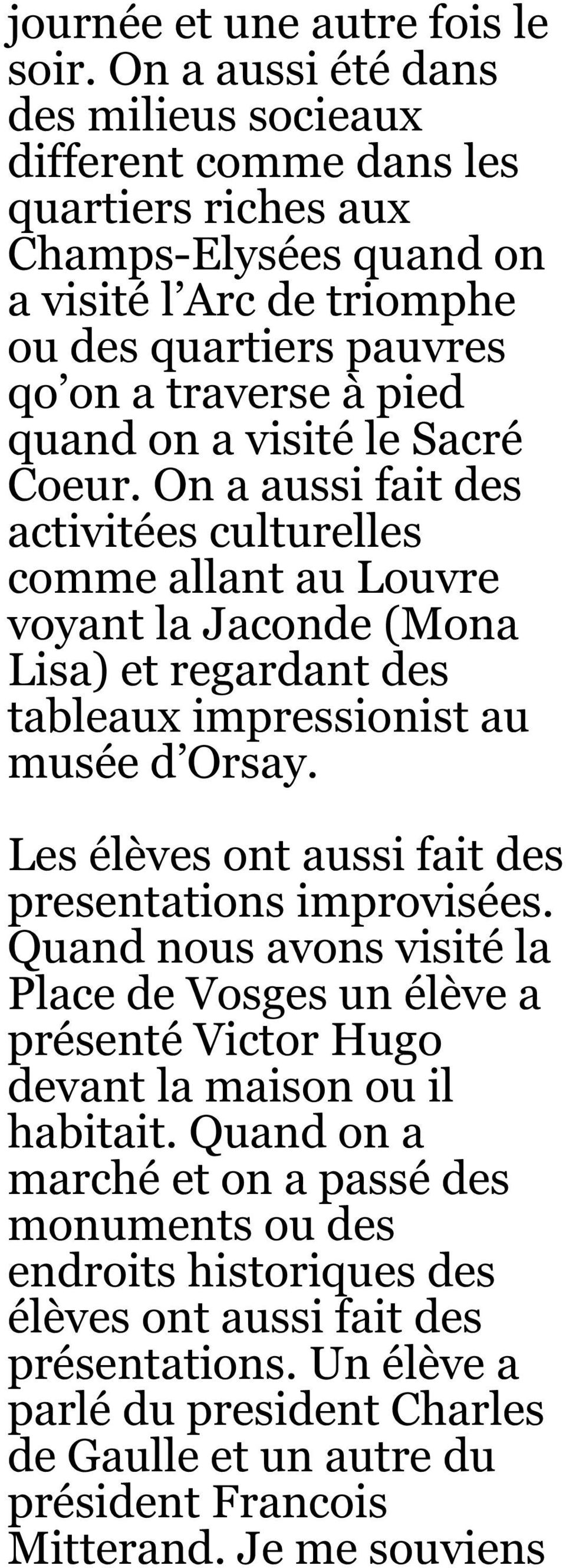 visité le Sacré Coeur. On a aussi fait des activitées culturelles comme allant au Louvre voyant la Jaconde (Mona Lisa) et regardant des tableaux impressionist au musée d Orsay.