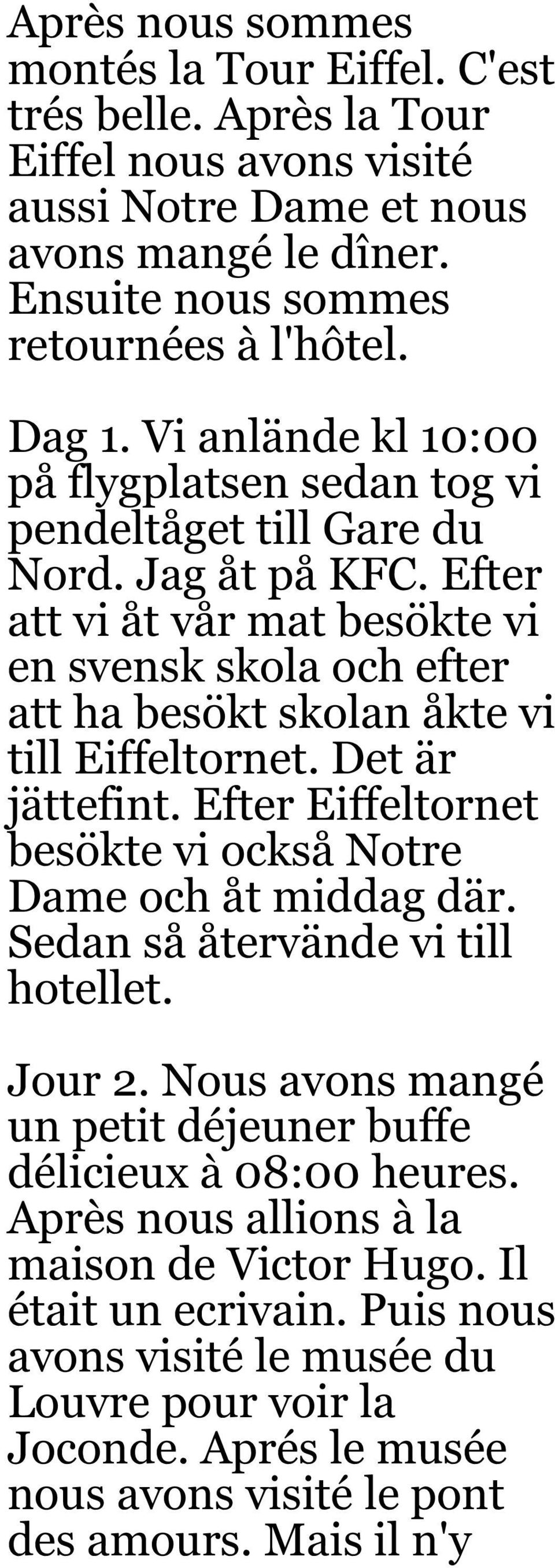 Efter att vi åt vår mat besökte vi en svensk skola och efter att ha besökt skolan åkte vi till Eiffeltornet. Det är jättefint. Efter Eiffeltornet besökte vi också Notre Dame och åt middag där.