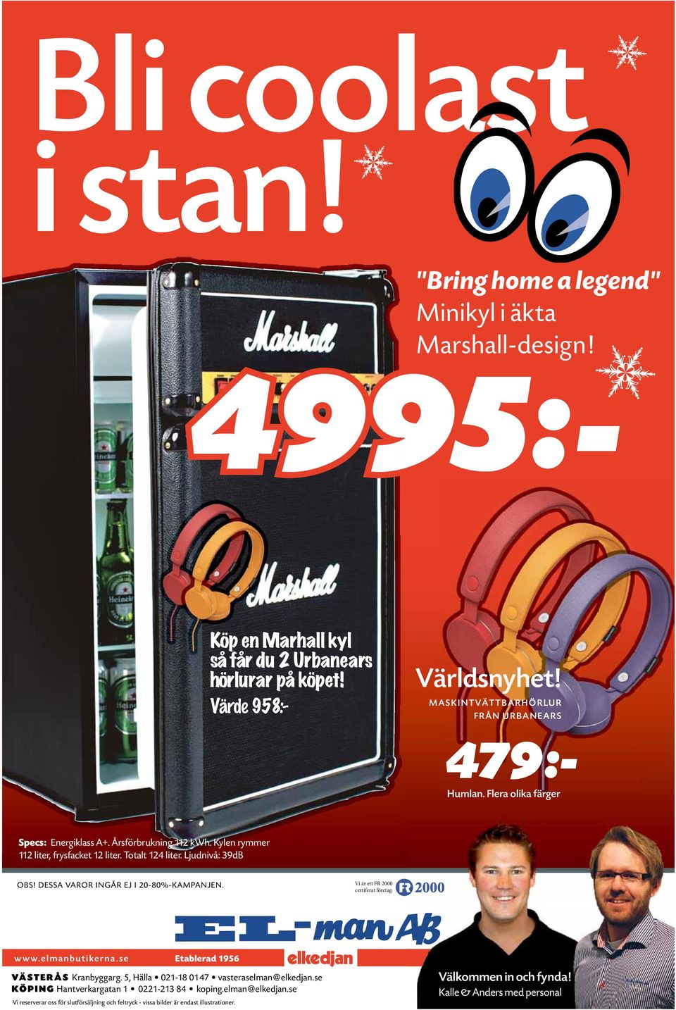 DESSA VAROR INGÅR EJ I 20-80%-KAMPANJEN. Vi är ett FR 2000 certiferat företag K V A L I T E T K U N S K A P T R Y G G H E T S E R V I C E B Ä SK w w w.elmanbutikerna. se Välkommen in och fynda!
