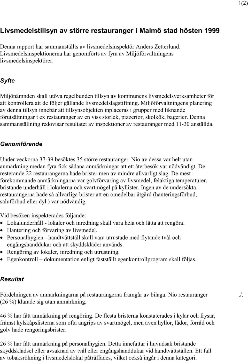 Syfte Miljönämnden skall utöva regelbunden tillsyn av kommunens livsmedelsverksamheter för att kontrollera att de följer gällande livsmedelslagstiftning.