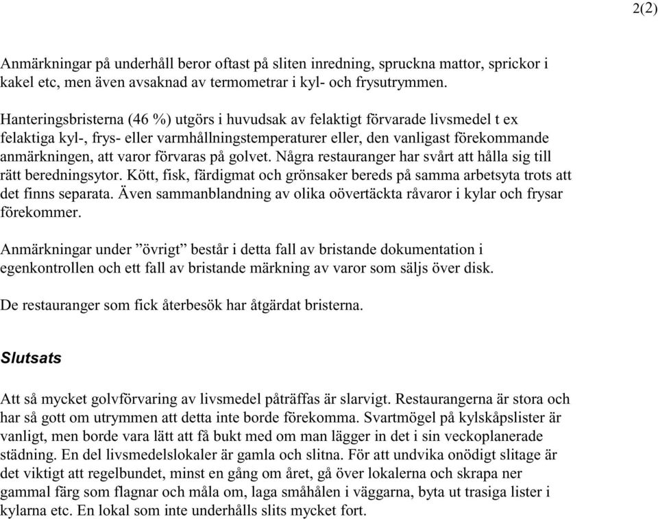 förvaras på golvet. Några restauranger har svårt att hålla sig till rätt beredningsytor. Kött, fisk, färdigmat och grönsaker bereds på samma arbetsyta trots att det finns separata.