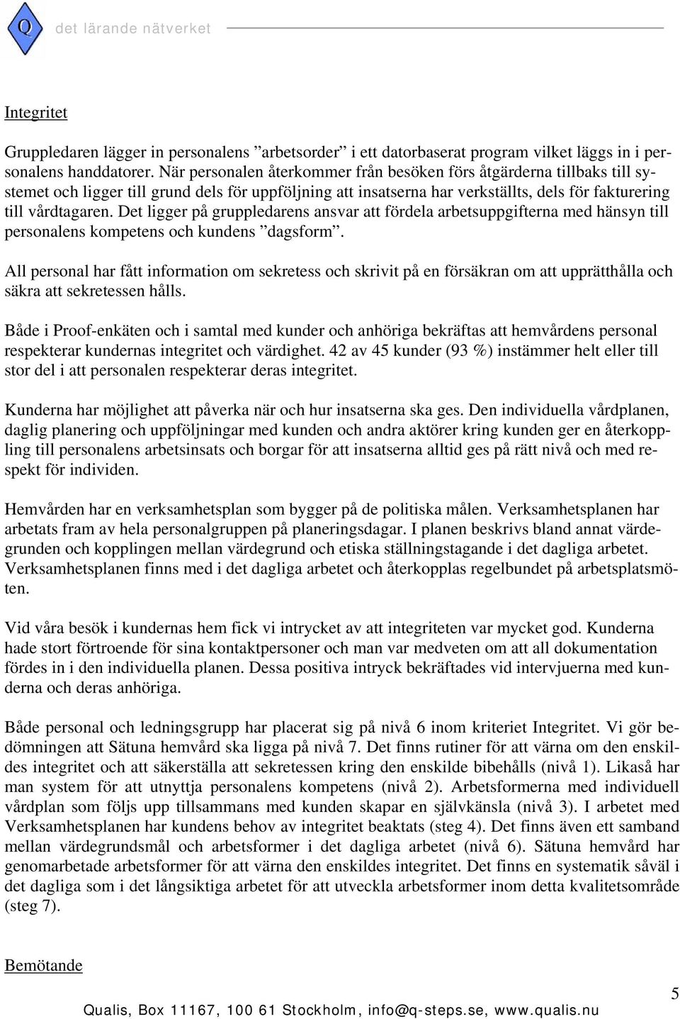 Det ligger på gruppledarens ansvar att fördela arbetsuppgifterna med hänsyn till personalens kompetens och kundens dagsform.