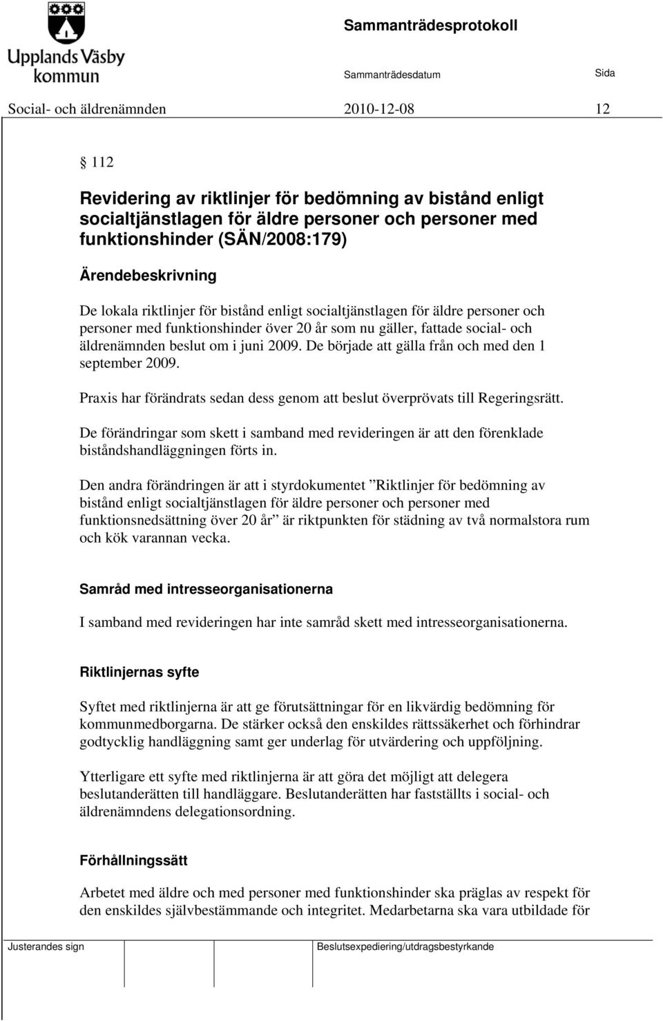 juni 2009. De började att gälla från och med den 1 september 2009. Praxis har förändrats sedan dess genom att beslut överprövats till Regeringsrätt.