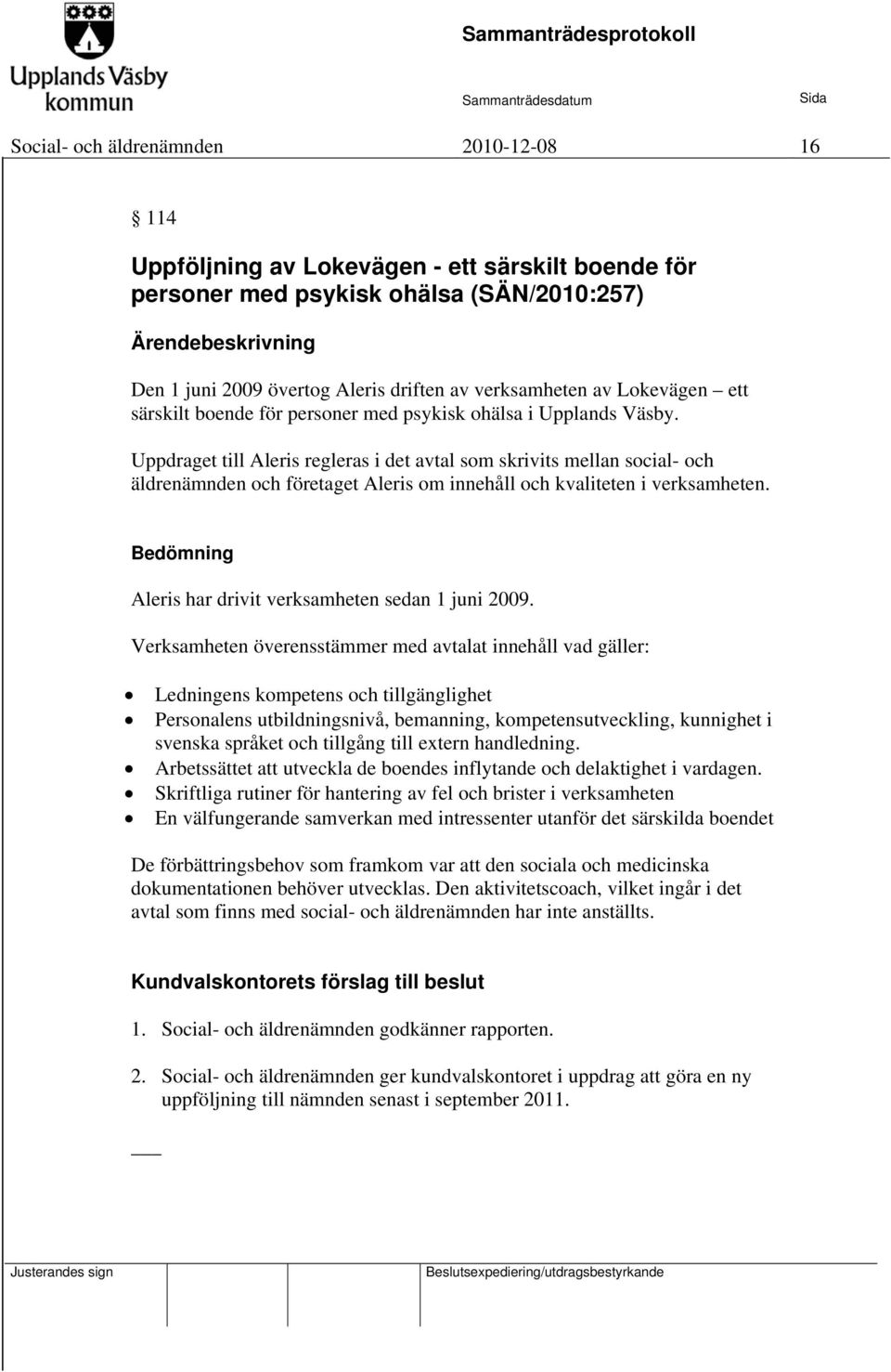 Uppdraget till Aleris regleras i det avtal som skrivits mellan social- och äldrenämnden och företaget Aleris om innehåll och kvaliteten i verksamheten.