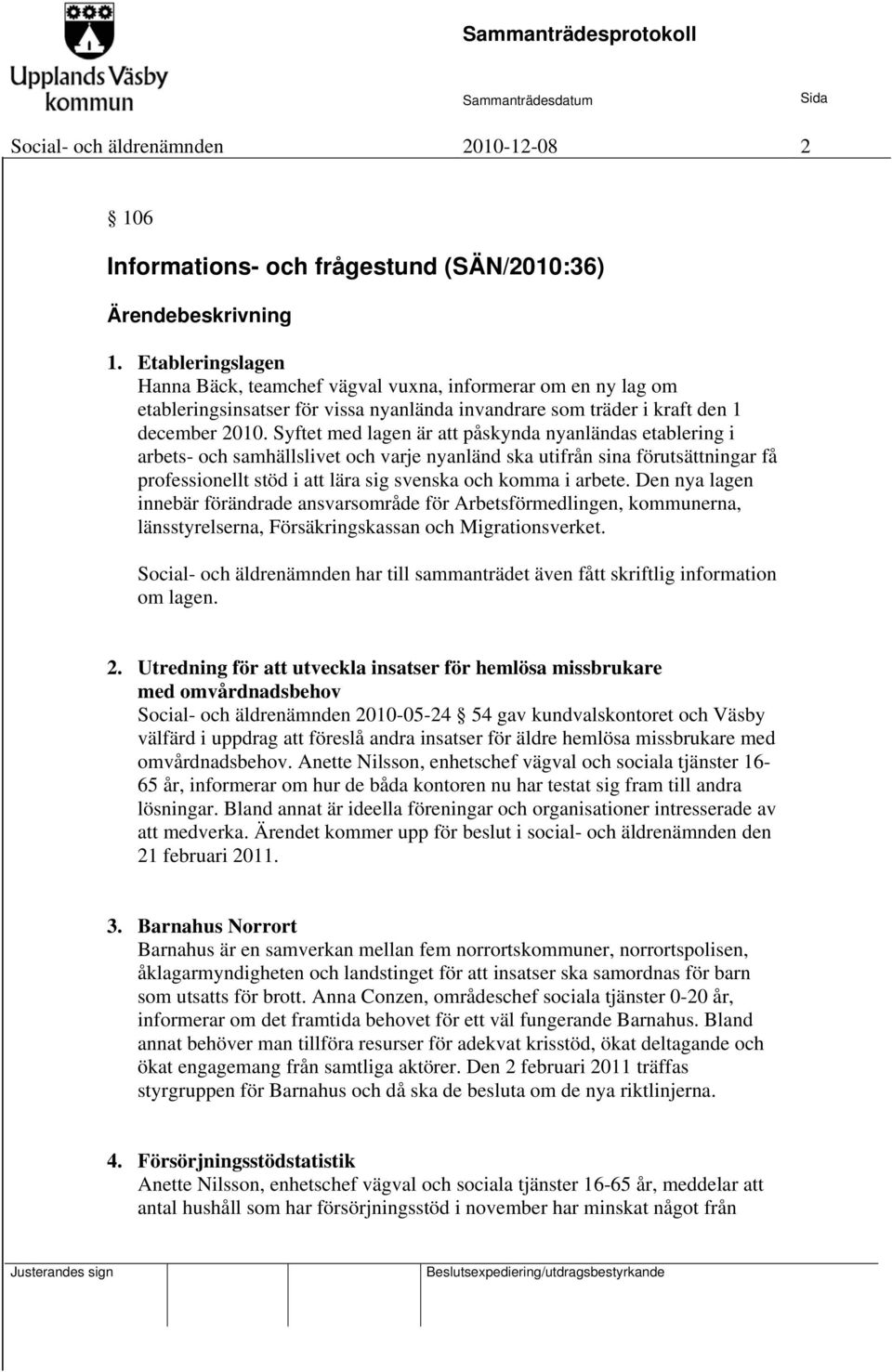 Syftet med lagen är att påskynda nyanländas etablering i arbets- och samhällslivet och varje nyanländ ska utifrån sina förutsättningar få professionellt stöd i att lära sig svenska och komma i arbete.