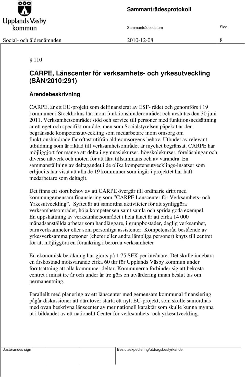 Verksamhetsområdet stöd och service till personer med funktionsnedsättning är ett eget och specifikt område, men som Socialstyrelsen påpekat är den begränsade kompetensutveckling som medarbetare inom