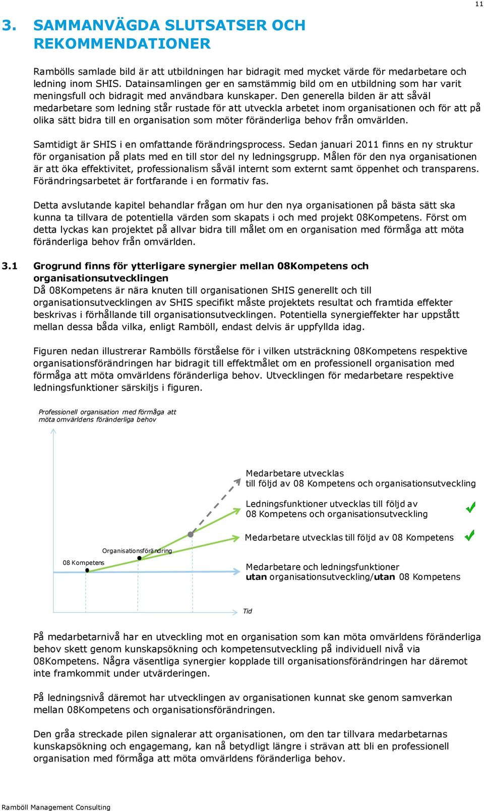 Den generella bilden är att såväl medarbetare som ledning står rustade för att utveckla arbetet inom organisationen och för att på olika sätt bidra till en organisation som möter föränderliga behov