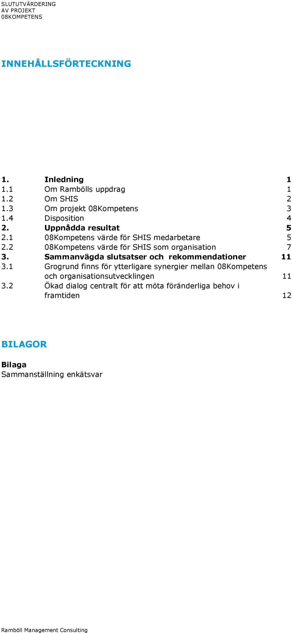 2 08Kompetens värde för SHIS som organisation 7 3. Sammanvägda slutsatser och rekommendationer 11 3.