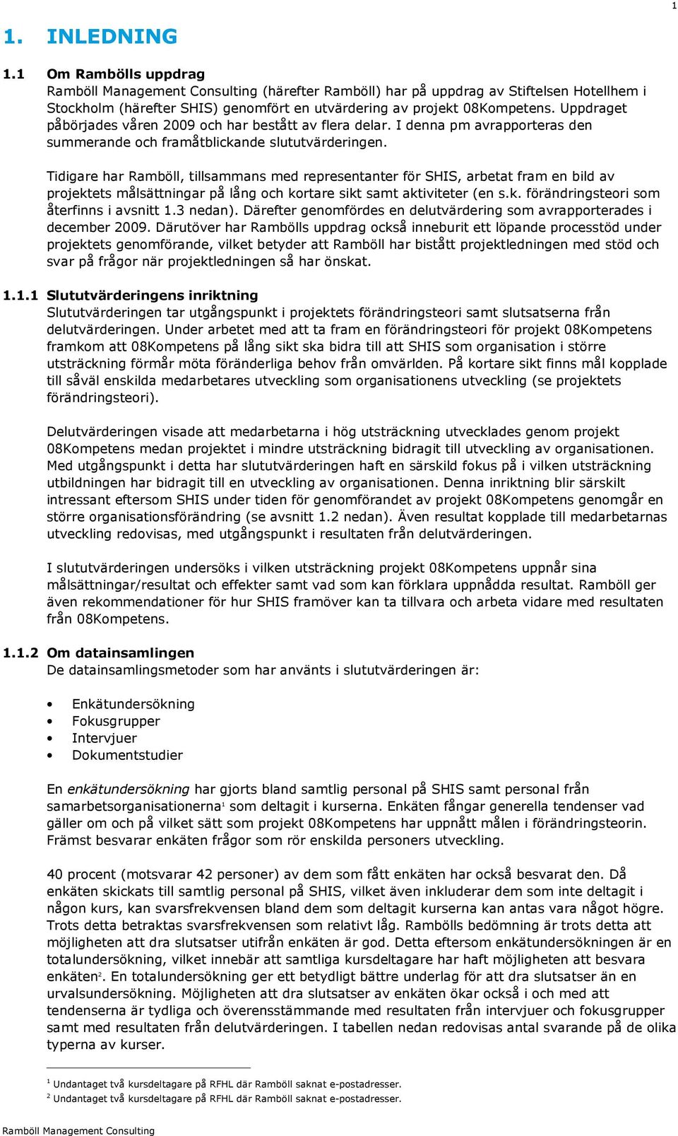 Tidigare har Ramböll, tillsammans med representanter för SHIS, arbetat fram en bild av projektets målsättningar på lång och kortare sikt samt aktiviteter (en s.k. förändringsteori som återfinns i avsnitt 1.